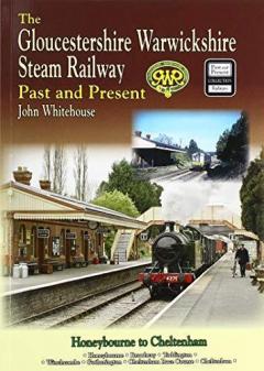 GLOUCESTERSHIRE WARWICKSHIRE STEAM RAILWAY  Past and Present