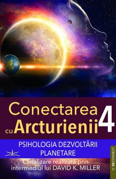 Conectarea cu Arcturienii. Volumul 4