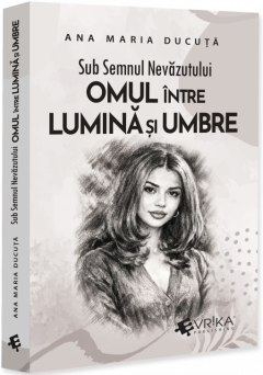 Sub Semnul Nevazutului: Omul intre Lumina si Umbre