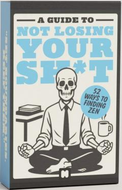 A Guide To Not Losing Your Sh*t