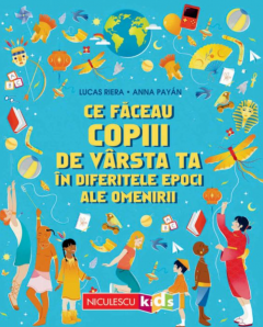 Ce faceau copiii de varsta ta in diferitele epoci ale omenirii