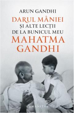 Darul maniei si alte lectii de la bunicul meu Mahatma Gandhi