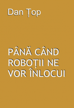 Până când roboții ne vor înlocui