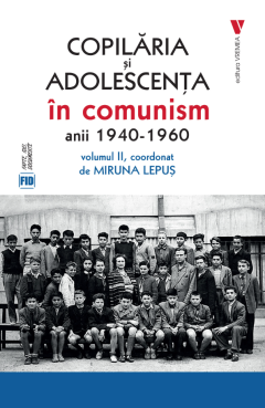 Copilaria si adolescenta in comunism. Volumul 2