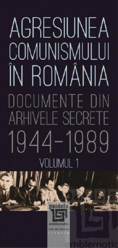 Agresiunea comunismului in Romania. Volumul I