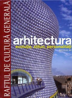 Arhitectura. Evolutie, stiluri, personalitati. Secolul XX - Vol. 12