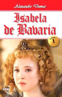 Isabela de Bavaria. Volumul I