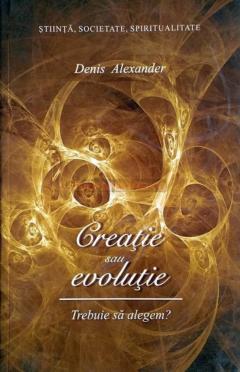 Creaţie sau evoluţie. Trebuie să alegem?