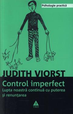 Controlul imperfect. Lupta noastra continua cu puterea si renuntarea Judith Viorst