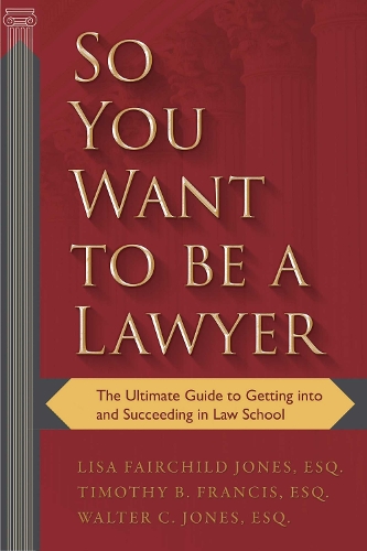 So You Want to be a Lawyer - Timothy B. Francis, Lisa Jones Johnson ...
