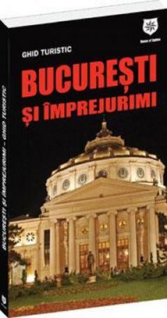 Bucuresti si imprejurimi - Ghid Turistic