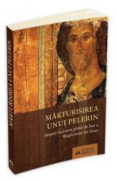 Marturisirea unui pelerin - Despre lucrarea plina de har a Rugaciunii lui Iisus