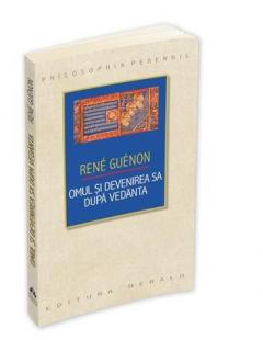 Omul si devenirea sa dupa Vedanta Guenon Rene