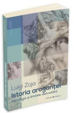 Istoria arogantei - Psihologia si limitele dezvoltarii Luigi Zoja