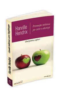 Primeste iubirea pe care o doresti - Ghid pentru cupluri Harville Hendrix