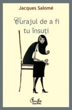 Curajul de a fi tu insuti. Arta de a comunica constient Jacques Salome