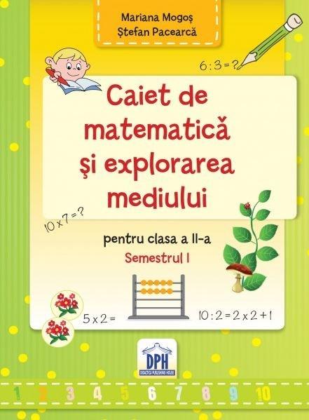 Matematica si explorarea mediului - Caiet Cls. a II-a Sem. 1