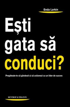 Esti gata sa conduci? Pregateste-te sa gandesti si sa actionezi ca un lider de succes