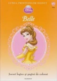 Belle. Lumea printeselor Disney : Jocuri logice si pagini de colorat