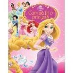 Disney Princess - Cum sa fii o printesa