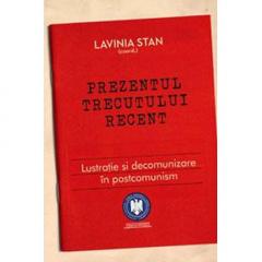 Prezentul trecutului recent - Lustratie si decomunizare in postcomunism  