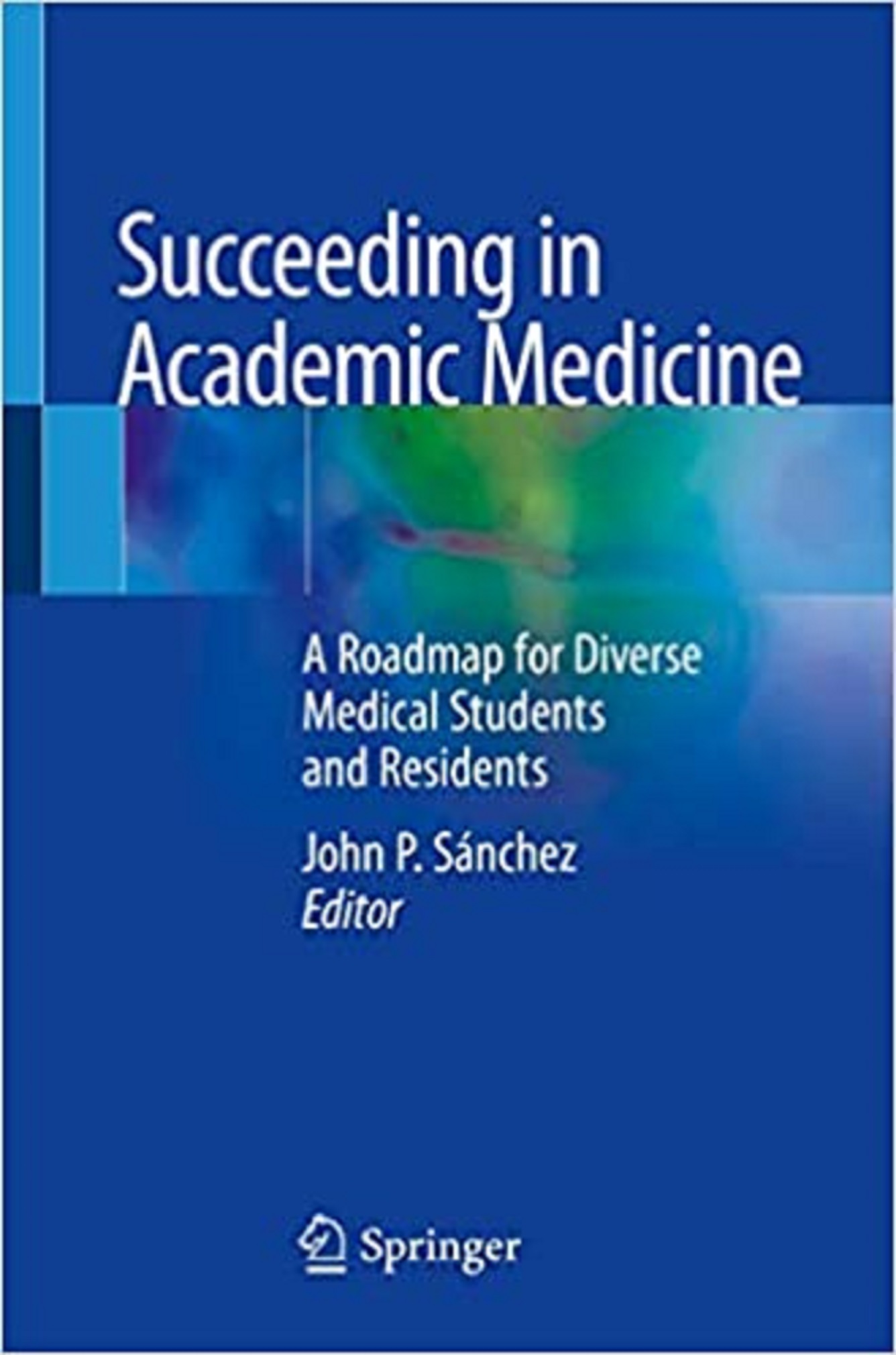 Succeeding in Academic Medicine - John P. Sanchez