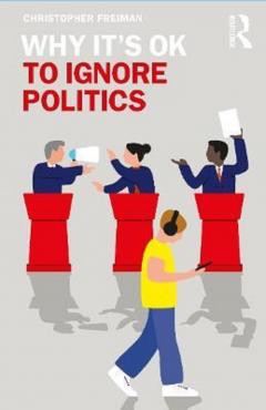 Why It's OK to Ignore Politcs