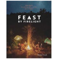 Feast by Firelight: Simple Recipes for Camping, Cabins, and the Great Outdoors