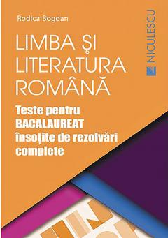 Limba si literatura romana. Teste pentru Bacalaureat insotite de rezolvari complete