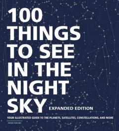 100 Things to See in the Night Sky, Expanded Edition: Your Illustrated Guide to the Planets, Satellites, Constellations, and More, Hardcover