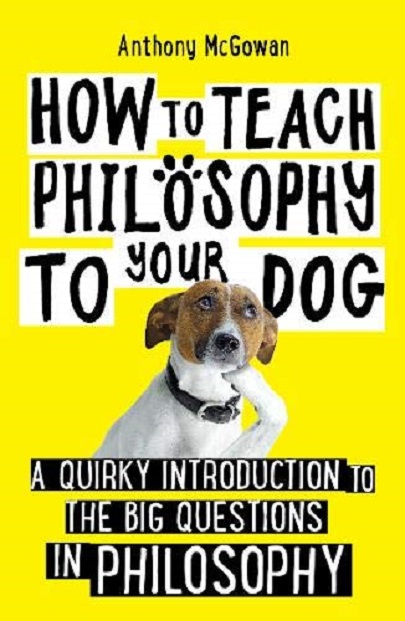 How to Teach Philosophy to Your Dog - Anthony McGowan