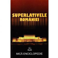 Superlativele Romaniei. Mica Enciclopedie