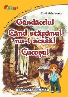 Gandacelul. Cand stapanul nu-i acasa. Cucosul Emil Garleanu