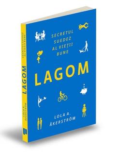 Lagom. Secretul suedez al vietii bune Lola A. Akerstrom