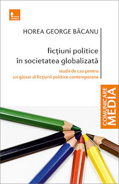 Fictiuni politice in societatea globalizata: Studii de caz pentru un glosar al fictiunii politice contemporane.