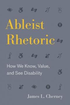 Ableist Rhetoric: How We Know, Value, and See Disability, Paperback
