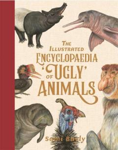 ILLUSTRATED ENCYCLOPEDIA OF UGLY ANIMALS