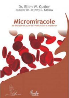 Micromiracole. Sa descoperim puterea vindecatoare a enzimelor