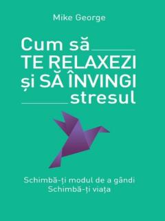 Cum sa te relaxezi si sa invingi stresul