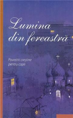 Lumina din fereastra. Povestiri crestine pentru copii