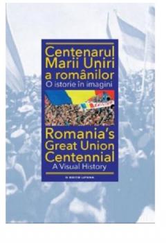 Centenarul Marii Uniri a romanilor. O istorie in imagini