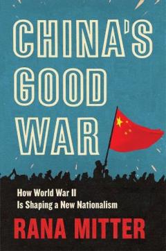 China's Good War - How World War II Is Shaping a New Nationalism
