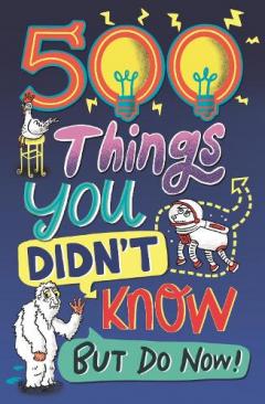 500 THINGS YOU DIDNT KNOW BUT DO NOW