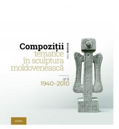 Compozitii tematice in sculptura moldoveneasca: anii 1940–2010