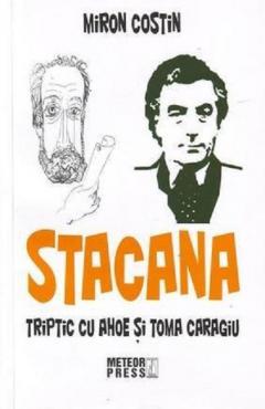 Stacana. Triptic cu Ahoe si Toma Caragiu 