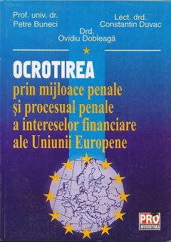 Ocrotirea prin mijloace penale si procesual penale a intereselor financiare ale Uniunii Europene