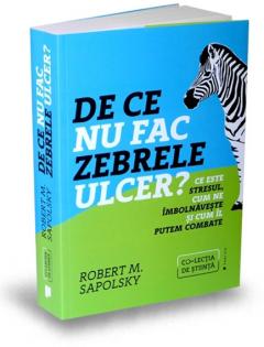 De ce nu fac zebrele ulcer? Robert M. Sapolsky