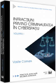 Infractiuni privind criminalitatea in cyberspatiu. Volumul I