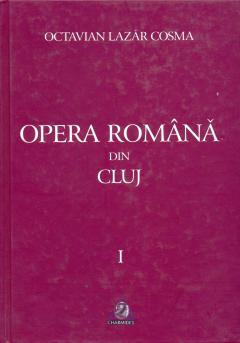 Opera Romana Din Cluj 1919-1999 Vol I