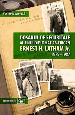 Dosarul de securitate al unui diplomat american. Ernest H. Latham Jr 1979-1987
